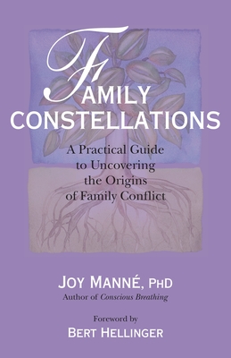 Family Constellations: A Practical Guide to Uncovering the Origins of Family Conflict - Manne, Joy, Dr., PhD, and Hellinger, Bert (Foreword by)