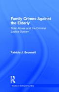 Family Crimes Against the Elderly: Elder Abuse and the Criminal Justice System