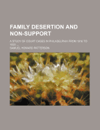 Family Desertion and Non-Support: A Study of Court Cases in Philadelphia from 1916 to 1920 (Classic Reprint)