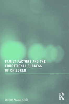 Family Factors and the Educational Success of Children - Jeynes, William (Editor)