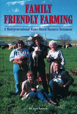 Family Friendly Farming: A Multi-Generational Home-Based Business Testament - Salatin, Joel
