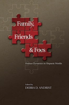 Family, Friends and Foes: Human Dynamics in Hispanic Worlds - Andrist, Debra D (Editor)