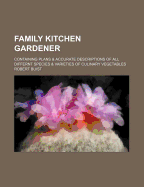 Family Kitchen Gardener: Containing Plans & Accurate Descriptions of All Differnt Species & Varieties of Culinary Vegetables