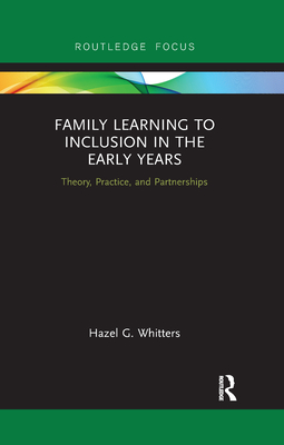 Family Learning to Inclusion in the Early Years: Theory, Practice, and Partnerships - Whitters, Hazel