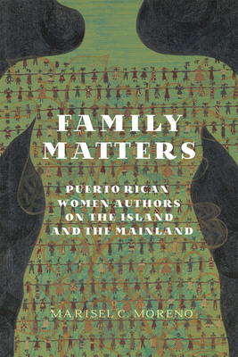 Family Matters: Puerto Rican Women Authors on the Island and the Mainland (New World Studies (Hardcover)) - Moreno