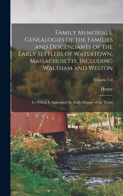 Family Memorials. Genealogies of the Families and Descendants of the Early Settlers of Watertown, Massachusetts, Including Waltham and Weston; to Which is Appended the Early History of the Town; Volume 1-2 - Bond, Henry 1790-1859
