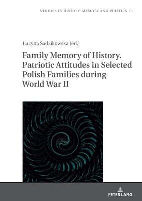 Family Memory of History. Patriotic Attitudes in Selected Polish Families during World War II - Klich-Kluczewska, Barbara (Series edited by), and Sadzikowska, Lucyna (Editor)