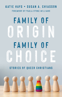 Family of Origin, Family of Choice: Stories of Queer Christians - Hays, Katie, and Chiasson, Susan A, and Williams, Paula Stone (Foreword by)