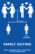 Family Outing: What Happened When I Found Out My Mother Was Gay - Johnson, Troy