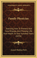 Family Physician: Teaching How to Prevent and Cure Disease, and Prolong Life and Health to One Hundred Years (1876)