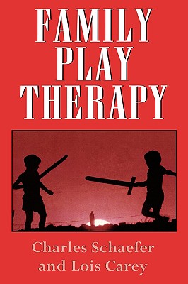 Family Play Therapy - Schaefer, Charles, and Carey, Lois J