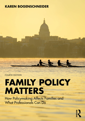 Family Policy Matters: How Policymaking Affects Families and What Professionals Can Do - Bogenschneider, Karen