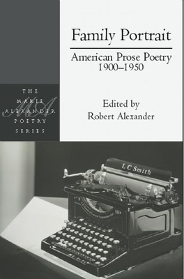 Family Portrait: American Prose Poetry 1900 - 1950 - Alexander, Robert (Editor), and Murphy, Margueritte (Introduction by)