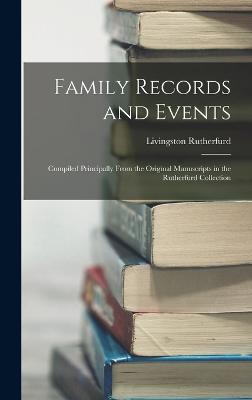 Family Records and Events: Compiled Principally From the Original Manuscripts in the Rutherfurd Collection - Rutherfurd, Livingston