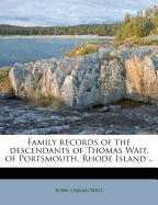 Family Records of the Descendants of Thomas Wait, of Portsmouth, Rhode Island