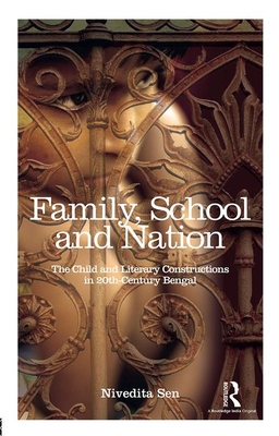 Family, School and Nation: The Child and Literary Constructions in 20th-Century Bengal - Sen, Nivedita