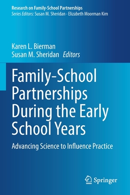 Family-School Partnerships During the Early School Years: Advancing Science to Influence Practice - Bierman, Karen L. (Editor), and Sheridan, Susan M. (Editor)