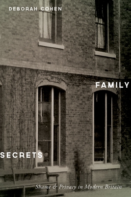 Family Secrets: Shame & Privacy in Modern Britain - Cohen, Deborah, M D