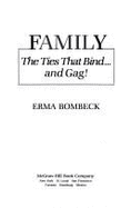 Family: The Ties That Bind-- And Gag! - Bombeck, Erma