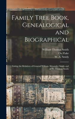 Family Tree Book, Genealogical and Biographical: Listing the Relatives of General William Alexander Smith and of W. Thomas Smith - Smith, William Thomas 1868-, and Flake, Oz 1868-1958, and Smith, W a (William Alexander) B (Creator)