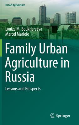 Family Urban Agriculture in Russia: Lessons and Prospects - Boukharaeva, Louiza M., and Marloie, Marcel