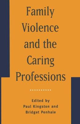 Family Violence and the Caring Professions - Kingston, Paul (Editor), and Penhale, Bridget (Editor)