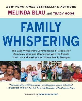 Family Whispering: The Baby Whisperer's Commonsense Strategies for Communicating and Connecting with the People You Love and Making Your Whole Family Stronger - Blau, Melinda, and Hogg, Tracy