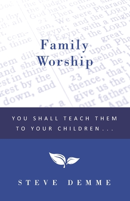 Family Worship: You Shall Teach Them To Your Children - Demme, Steve