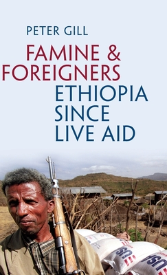 Famine and Foreigners: Ethiopia Since Live Aid - Gill, Peter