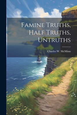 Famine Truths, Half Truths, Untruths - McMinn, Charles W