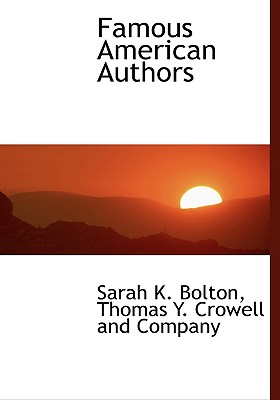 Famous American Authors - Bolton, Sarah Knowles, and Thomas y Crowell and Company, Y Crowell and Company (Creator), and Thomas Y Crowell & Co (Creator)