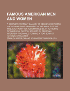 Famous American Men and Women: A Complete Portrait Gallery of Celebrated People, Whose Names Are Prominent in He Annals of the Times, Each Portrait Accompanied by an Authentic Biographical Sketch, Secured by Personal Interview the Whole Forming a Text Boo