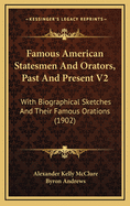 Famous American Statesmen and Orators, Past and Present V2: With Biographical Sketches and Their Famous Orations (1902)