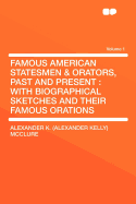 Famous American Statesmen & Orators, Past and Present: With Biographical Sketches and Their Famous Orations Volume 1 - McClure, Alexander K