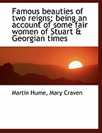Famous Beauties of Two Reigns; Being an Account of Some Fair Women of Stuart & Georgian Times