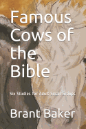 Famous Cows of the Bible: Six Studies for Adult Small Groups