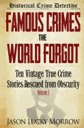 Famous Crimes the World Forgot: Ten Vintage True Crime Stories Rescued from Obscurity