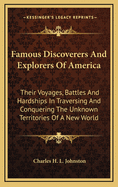 Famous Discoverers And Explorers Of America: Their Voyages, Battles And Hardships In Traversing And Conquering The Unknown Territories Of A New World