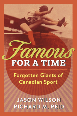 Famous for a Time: Forgotten Giants of Canadian Sport - Wilson, Jason, and Reid, Richard M
