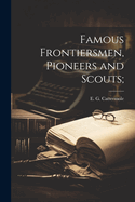 Famous Frontiersmen, Pioneers and Scouts;