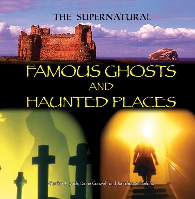 Famous Ghosts and Haunted Places - Sutherland, Johnathan, and Canwell, Diane, and Lynch, Gordon J