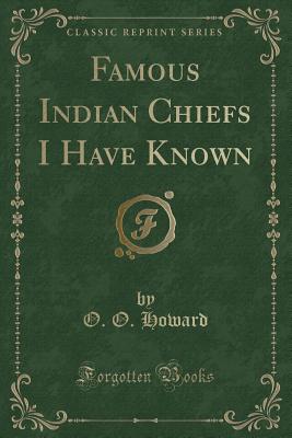 Famous Indian Chiefs I Have Known (Classic Reprint) - Howard, O O