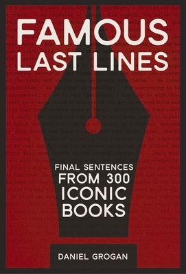 Famous Last Lines: Final Sentences from 300 Iconic Books - Grogan, Daniel