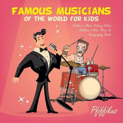 Famous Musicians of the World for Kids: Children's Music History Edition - Children's Arts, Music & Photography Books - Pfiffikus