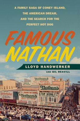 Famous Nathan: A Family Saga of Coney Island, the American Dream, and the Search for the Perfect Hot Dog - Handwerker, Lloyd, and Reavill, Gil