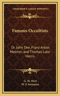 Famous Occultists: Dr. John Dee, Franz Anton Mesmer, and Thomas Lake Harris