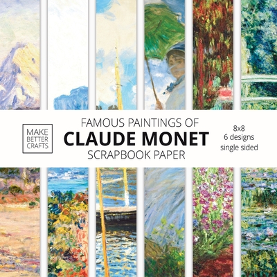 Famous Paintings Of Claude Monet Scrapbook Paper: Monet Art 8x8 Designer Scrapbook Paper Ideas for Decorative Art, DIY Projects, Homemade Crafts, Cool Artwork Decor Ideas - Make Better Crafts