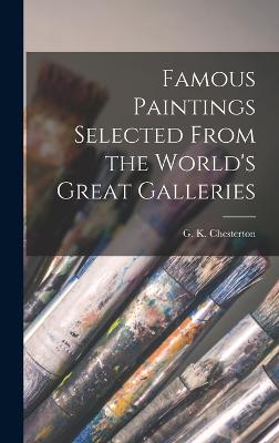 Famous Paintings Selected From the World's Great Galleries - Chesterton, G K 1874-1936 Introduct