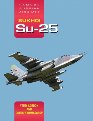 Famous Russian Aircraft Sukhoi Su-25 - Gordon, Yefim, and Komissarov, Dmitriy, and Taylor, Rob