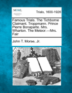 Famous Trials. the Tichborne Claimant. Troppmann. Prince Pierre Bonaparte. Mrs. Wharton. the Meteor.-Mrs. Fair